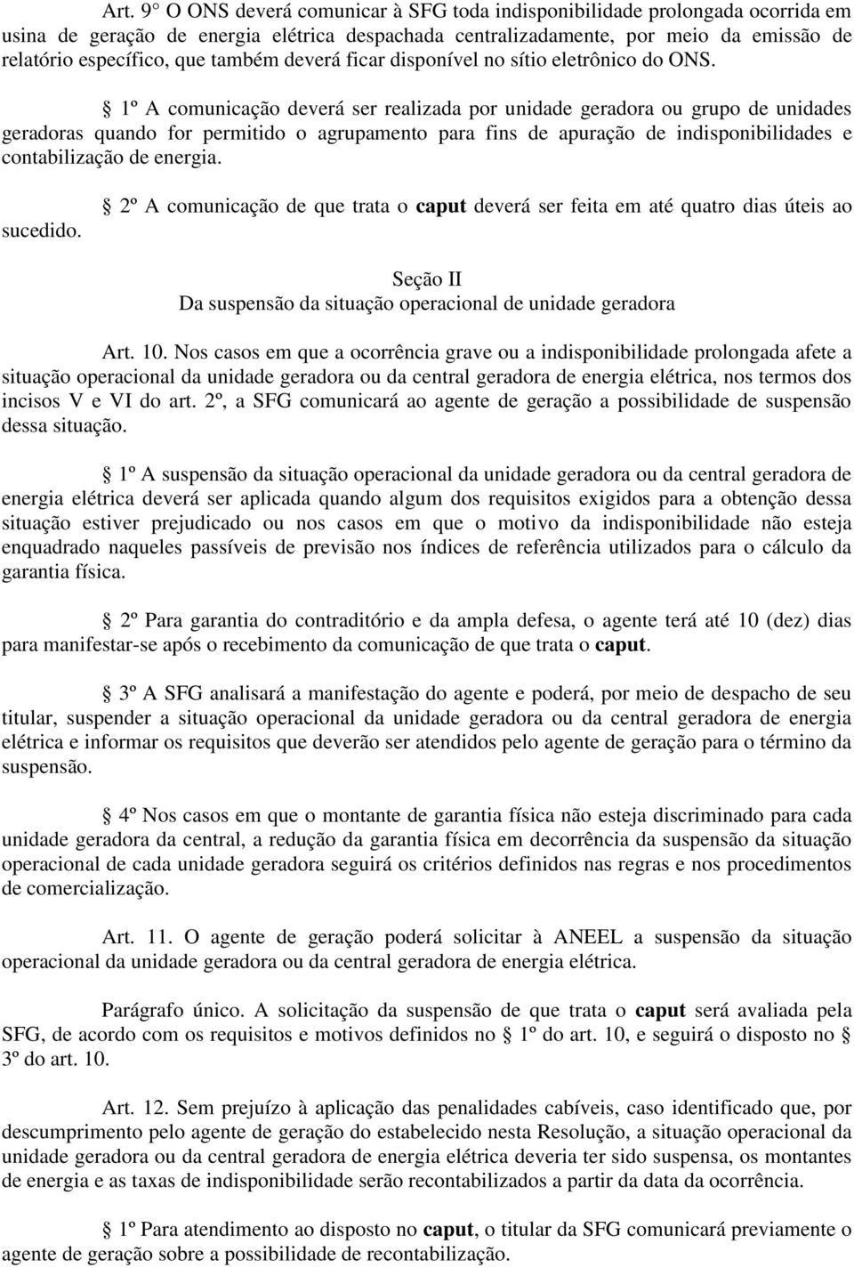 1º A comunicação deverá ser realizada por unidade geradora ou grupo de unidades geradoras quando for permitido o agrupamento para fins de apuração de indisponibilidades e contabilização de energia.