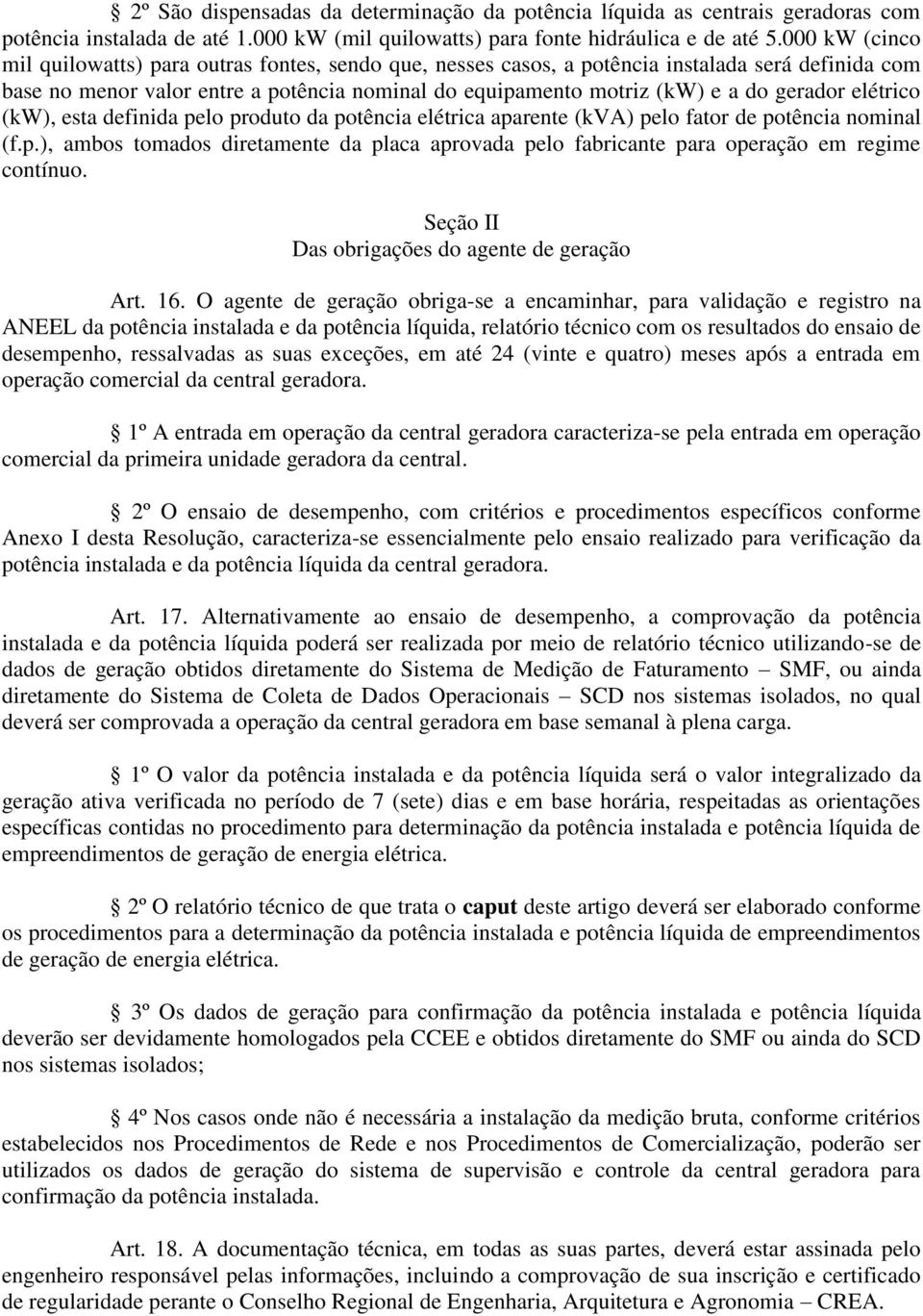 gerador elétrico (kw), esta definida pelo produto da potência elétrica aparente (kva) pelo fator de potência nominal (f.p.), ambos tomados diretamente da placa aprovada pelo fabricante para operação em regime contínuo.