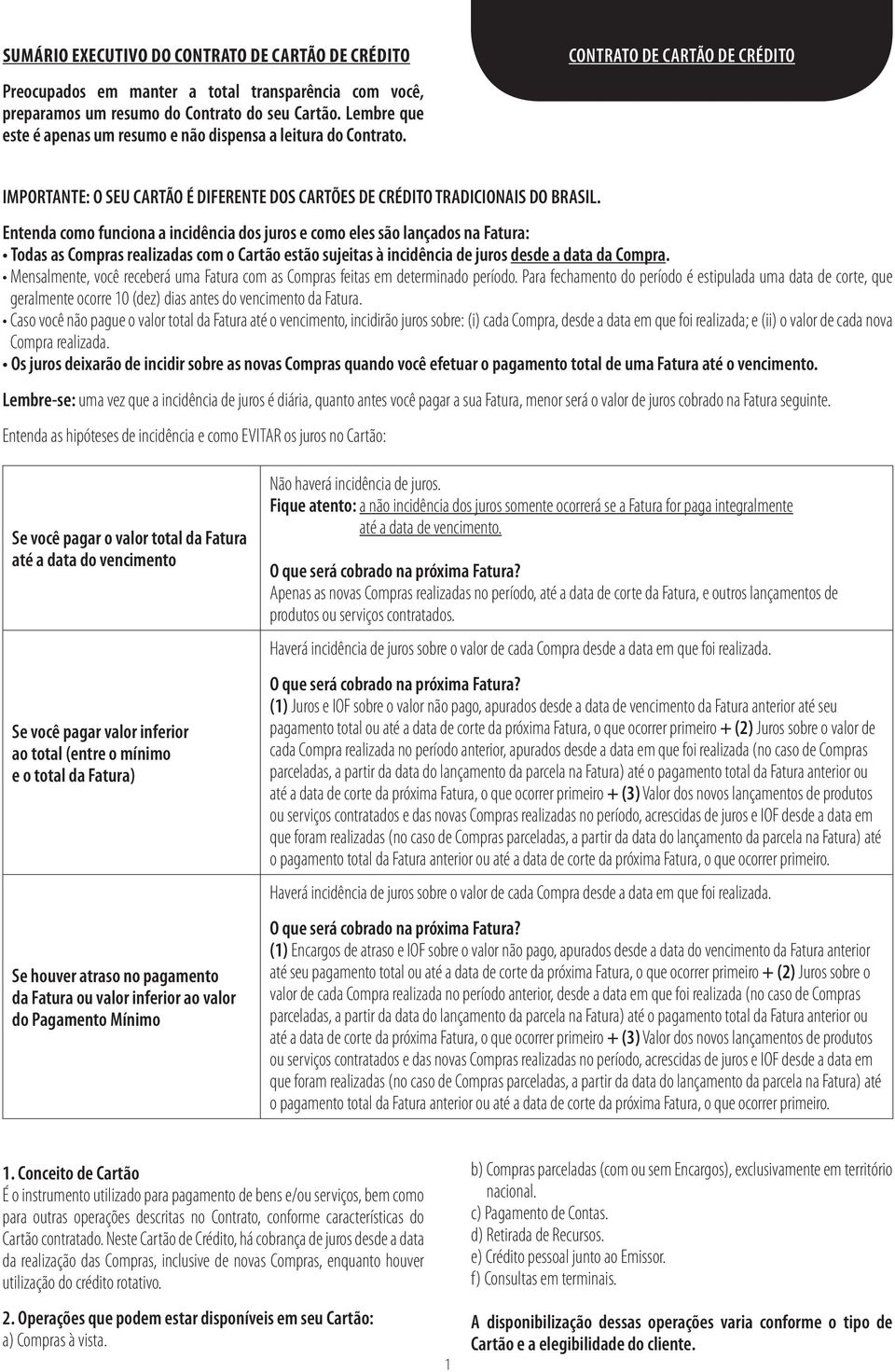 Entenda como funciona a incidência dos juros e como eles são lançados na Fatura: Todas as Compras realizadas com o Cartão estão sujeitas à incidência de juros desde a data da Compra.