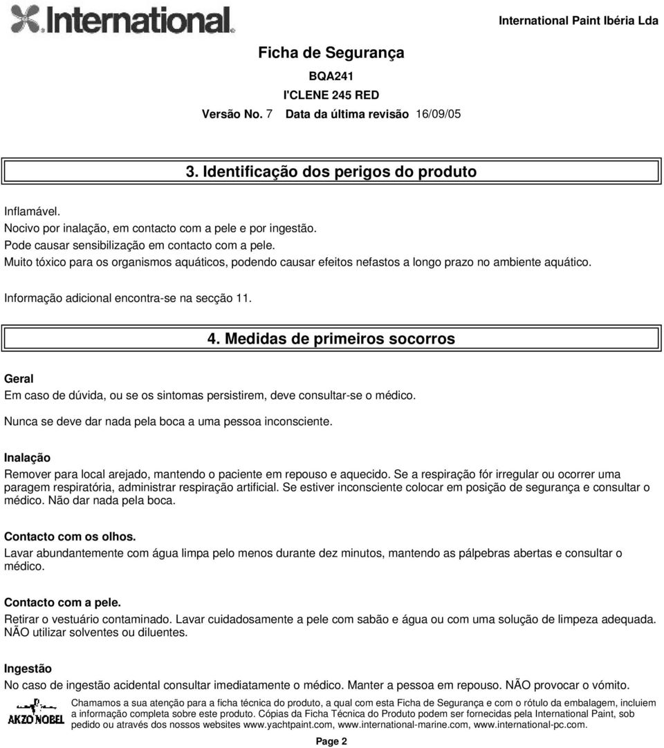 Medidas de primeiros socorros Geral Em caso de dúvida, ou se os sintomas persistirem, deve consultar-se o médico. Nunca se deve dar nada pela boca a uma pessoa inconsciente.