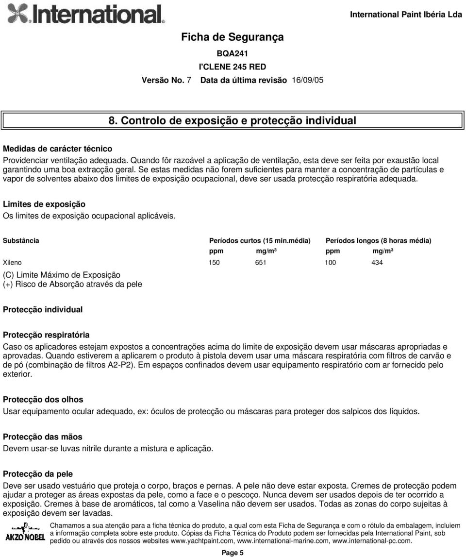 Se estas medidas não forem suficientes para manter a concentração de partículas e vapor de solventes abaixo dos limites de exposição ocupacional, deve ser usada protecção respiratória adequada.