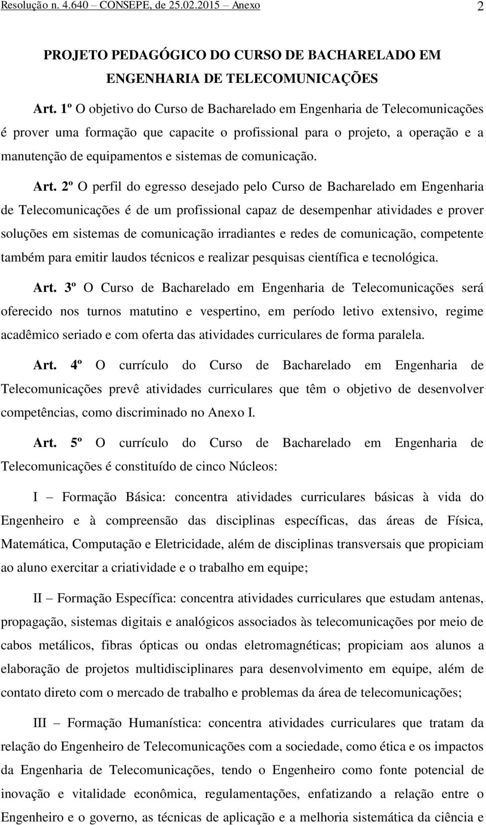 2º O perfil do egresso desejado pelo Curso de Bacharelado em Engenharia de é de um profissional capaz de desempenhar atividades e prover soluções em sistemas de comunicação irradiantes e redes de