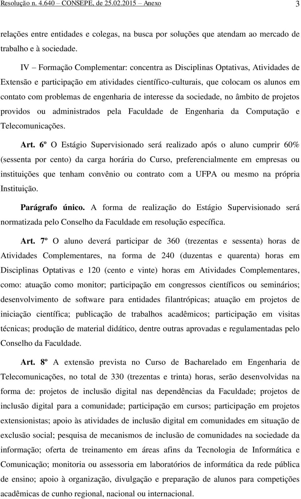 interesse da sociedade, no âmbito de projetos providos ou administrados pela Faculdade de Engenharia da Computação e. Art.