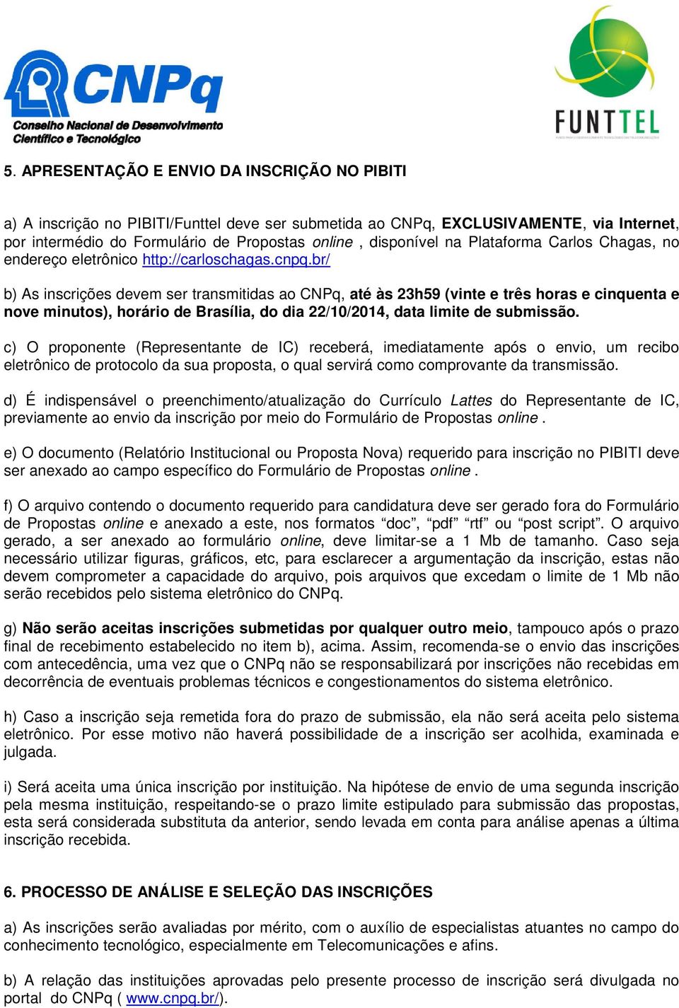 br/ b) As inscrições devem ser transmitidas ao CNPq, até às 23h59 (vinte e três horas e cinquenta e nove minutos), horário de Brasília, do dia 22/10/2014, data limite de submissão.