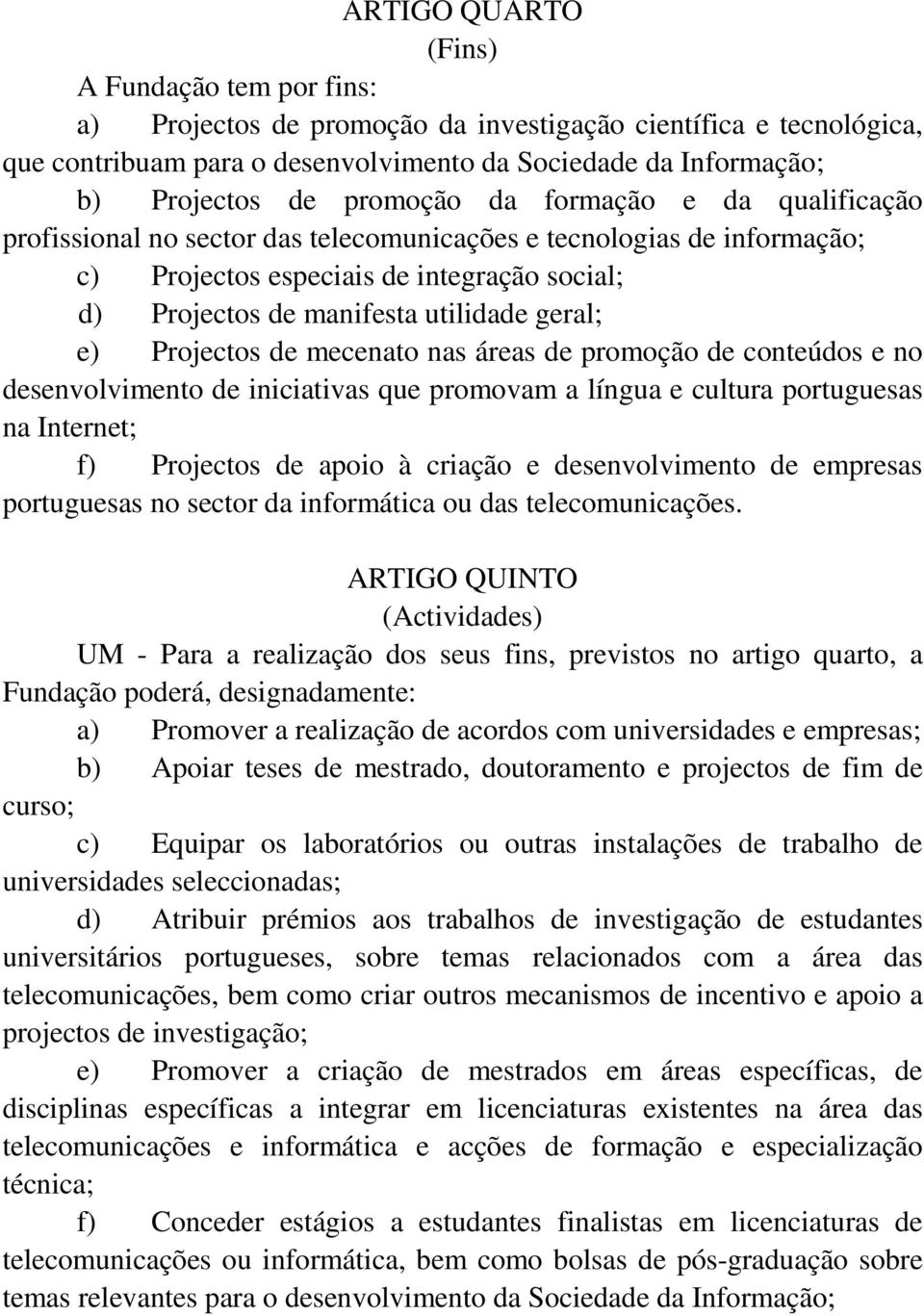 e) Projectos de mecenato nas áreas de promoção de conteúdos e no desenvolvimento de iniciativas que promovam a língua e cultura portuguesas na Internet; f) Projectos de apoio à criação e