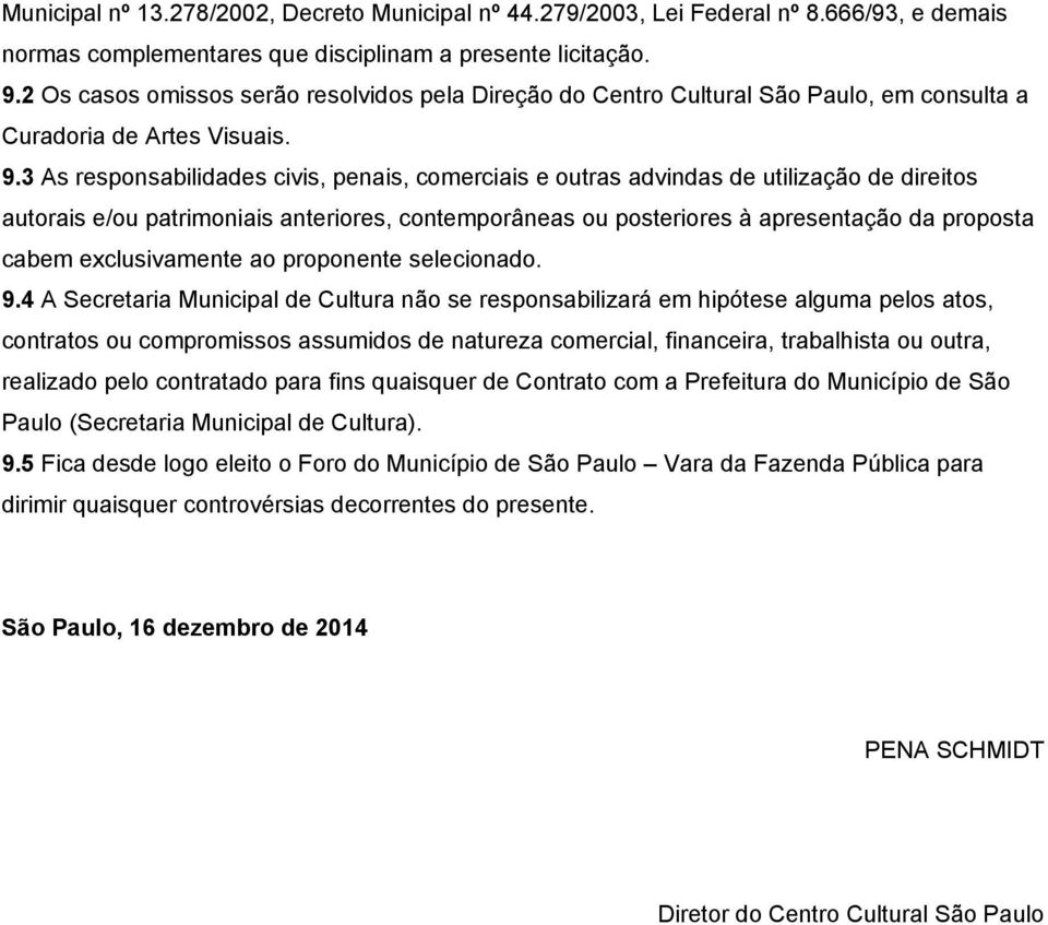 3 As responsabilidades civis, penais, comerciais e outras advindas de utilização de direitos autorais e/ou patrimoniais anteriores, contemporâneas ou posteriores à apresentação da proposta cabem