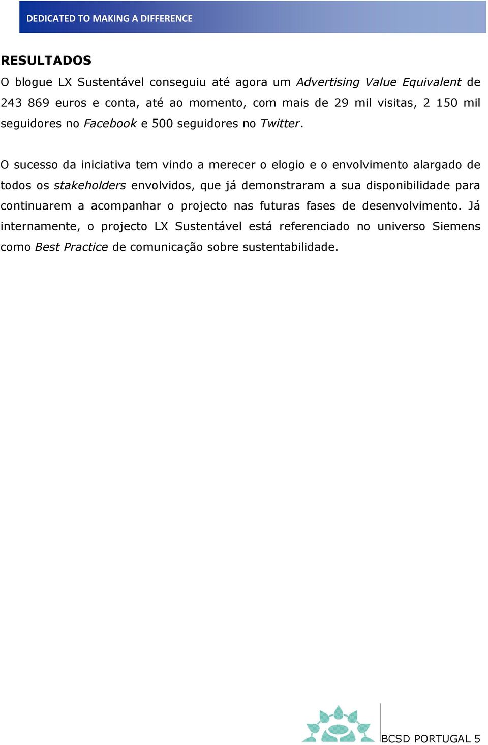 O sucesso da iniciativa tem vindo a merecer o elogio e o envolvimento alargado de todos os stakeholders envolvidos, que já demonstraram a sua