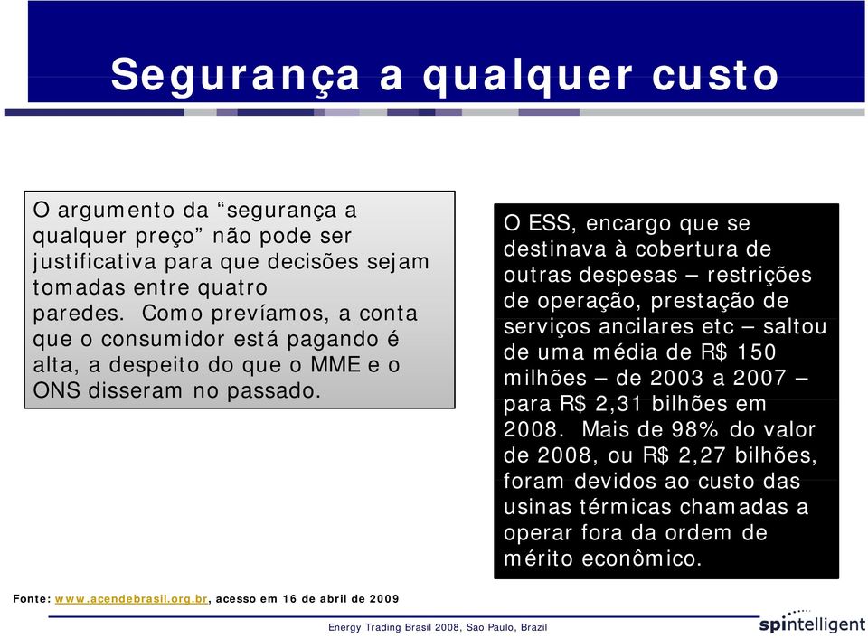 O ESS, encargo que se destinava à cobertura de outras despesas restrições de operação, prestação de serviços ancilares etc saltou de uma média de R$ 150 milhões de 2003