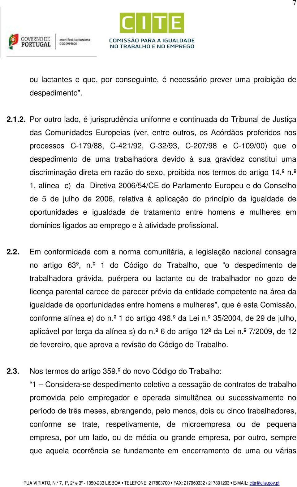 C-207/98 e C-109/00) que o despedimento de uma trabalhadora devido à sua gravidez constitui uma discriminação direta em razão do sexo, proibida nos termos do artigo 14.º n.