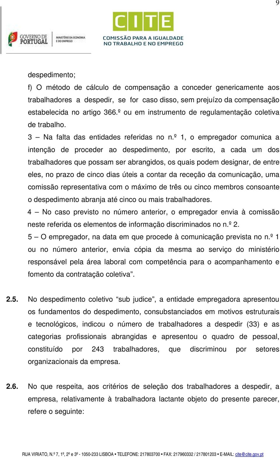 º 1, o empregador comunica a intenção de proceder ao despedimento, por escrito, a cada um dos trabalhadores que possam ser abrangidos, os quais podem designar, de entre eles, no prazo de cinco dias