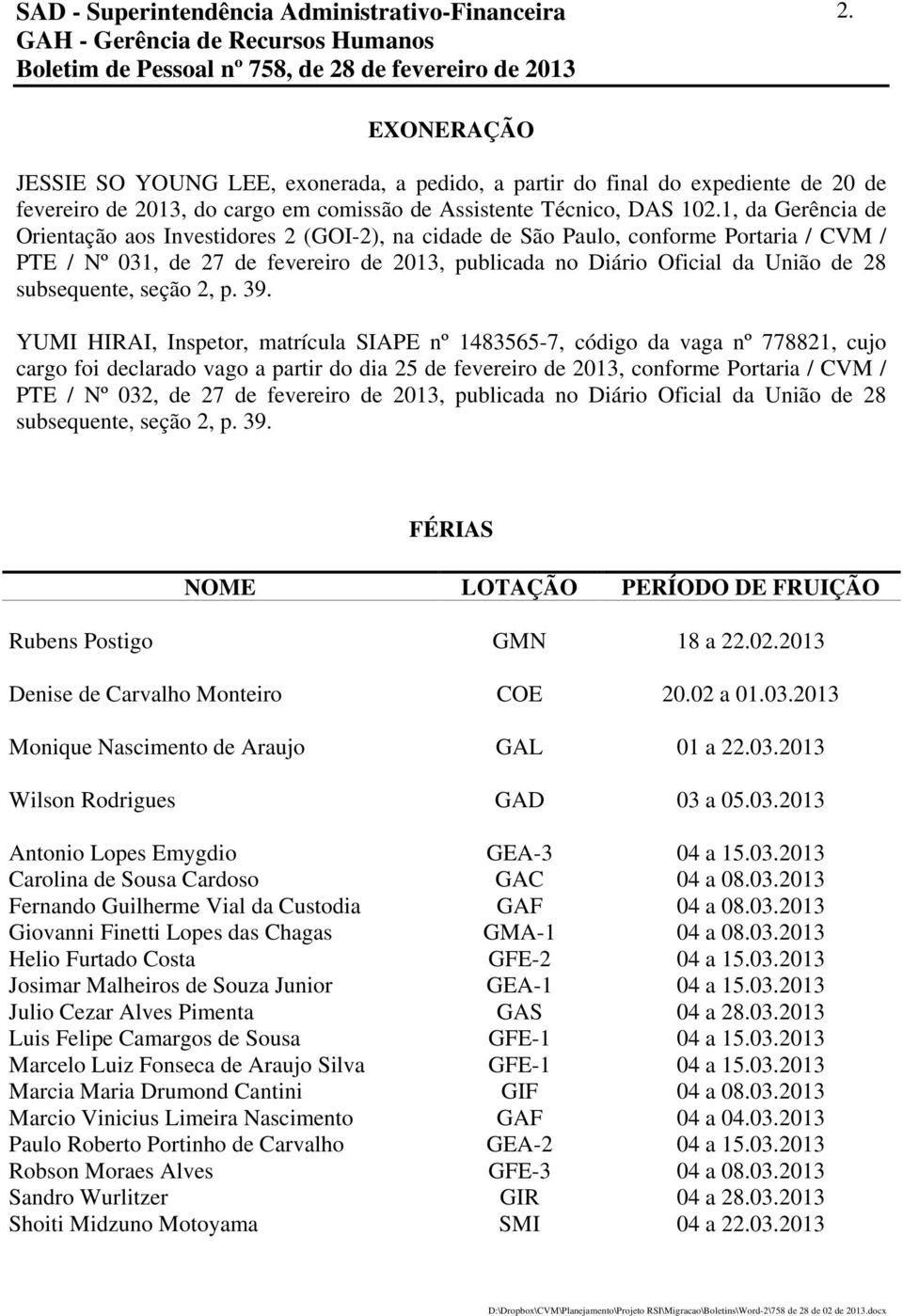 1, da Gerência de Orientação aos Investidores 2 (GOI-2), na cidade de São Paulo, conforme Portaria / CVM / PTE / Nº 031, de 27 de fevereiro de 2013, publicada no Diário Oficial da União de 28
