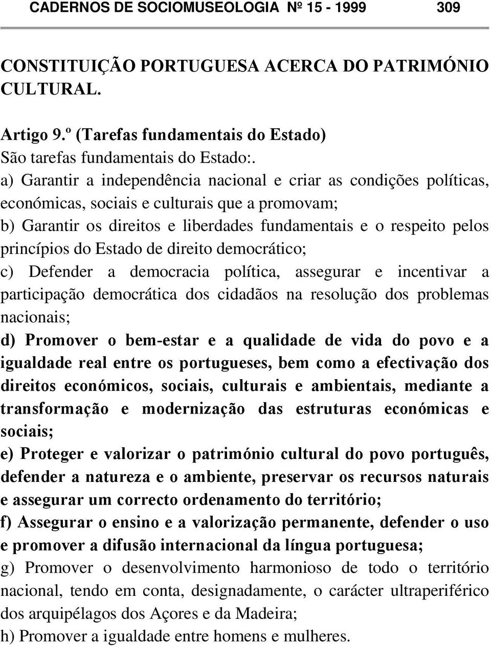 Estado de direito democrático; c) Defender a democracia política, assegurar e incentivar a participação democrática dos cidadãos na resolução dos problemas nacionais; d) Promover o bem-estar e a