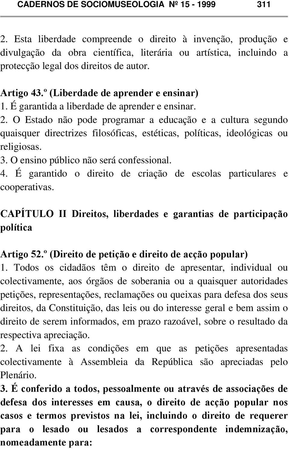 º (Liberdade de aprender e ensinar) 1. É garantida a liberdade de aprender e ensinar. 2.