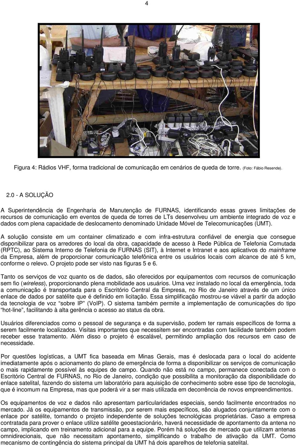 integrado de voz e dados com plena capacidade de deslocamento denominado Unidade Móvel de Telecomunicações (UMT).