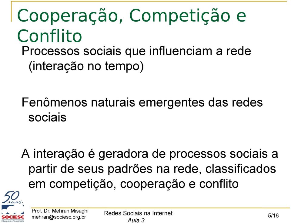 sociais A interação é geradora de processos sociais a partir de seus