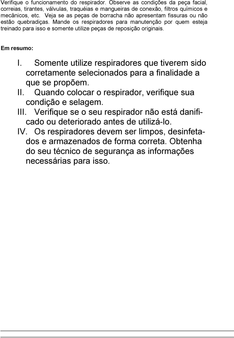 Em resumo: I. Somente utilize respiradores que tiverem sido corretamente selecionados para a finalidade a que se propõem. II. Quando colocar o respirador, verifique sua condição e selagem. III.