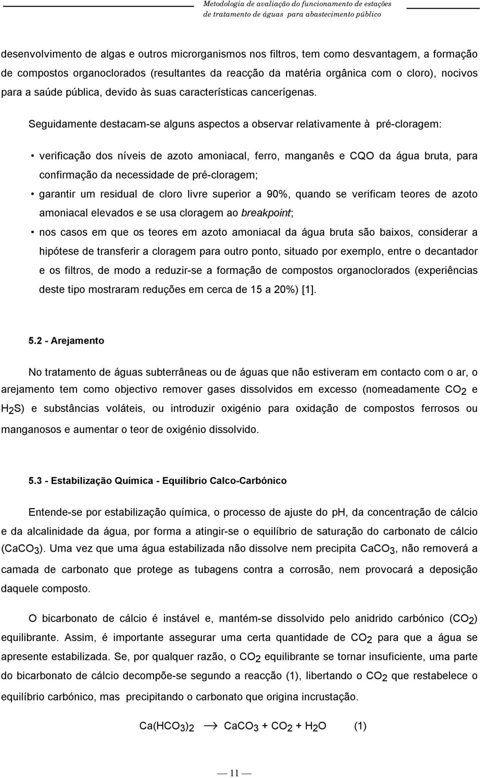 Seguidamente destacam-se alguns aspectos a observar relativamente à pré-cloragem: verificação dos níveis de azoto amoniacal, ferro, manganês e CQO da água bruta, para confirmação da necessidade de