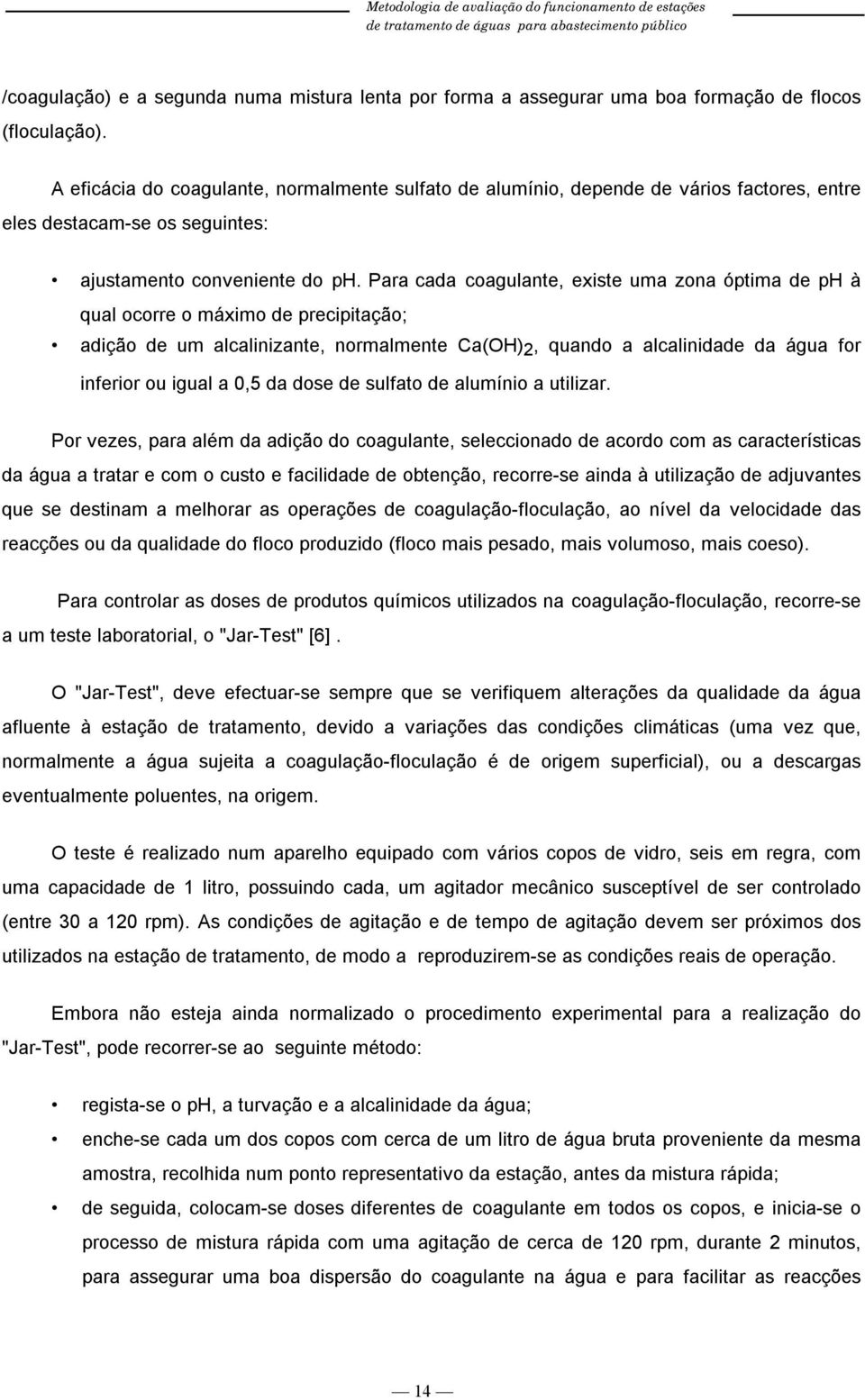 Para cada coagulante, existe uma zona óptima de ph à qual ocorre o máximo de precipitação; adição de um alcalinizante, normalmente Ca(OH), quando a alcalinidade da água for inferior ou igual a, da