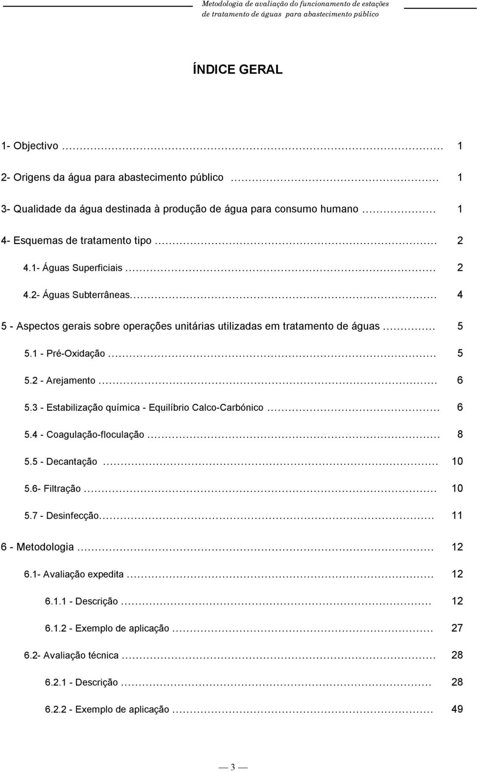 ... - Pré-Oxidação.... - Arejamento... 6. - Estabilização química - Equilíbrio Calco-Carbónico... 6.4 - Coagulação-floculação... 8. - Decantação....6- Filtração.