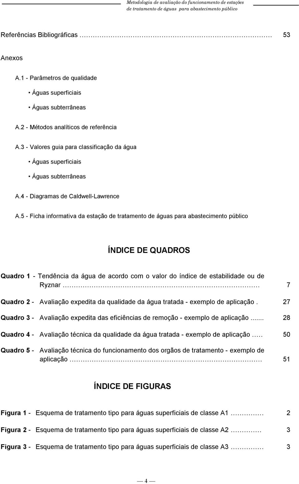 - Ficha informativa da estação ÍNDICE DE QUADROS Quadro - Tendência da água de acordo com o valor do índice de estabilidade ou de Ryznar.