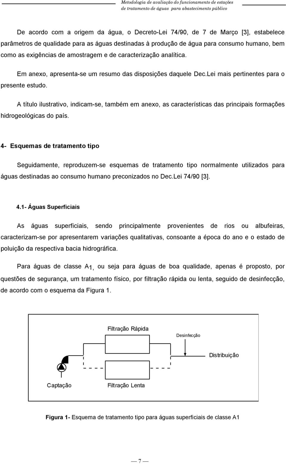 A título ilustrativo, indicam-se, também em anexo, as características das principais formações hidrogeológicas do país.