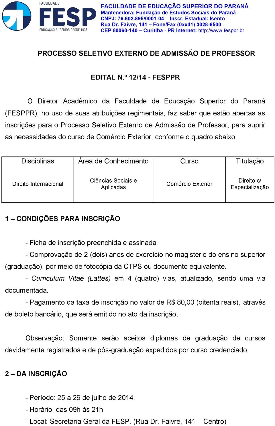 º 12/14 - FESPPR O Diretor Acadêmico da Faculdade de Educação Superior do Paraná (FESPPR), no uso de suas atribuições regimentais, faz saber que estão abertas as inscrições para o Processo Seletivo