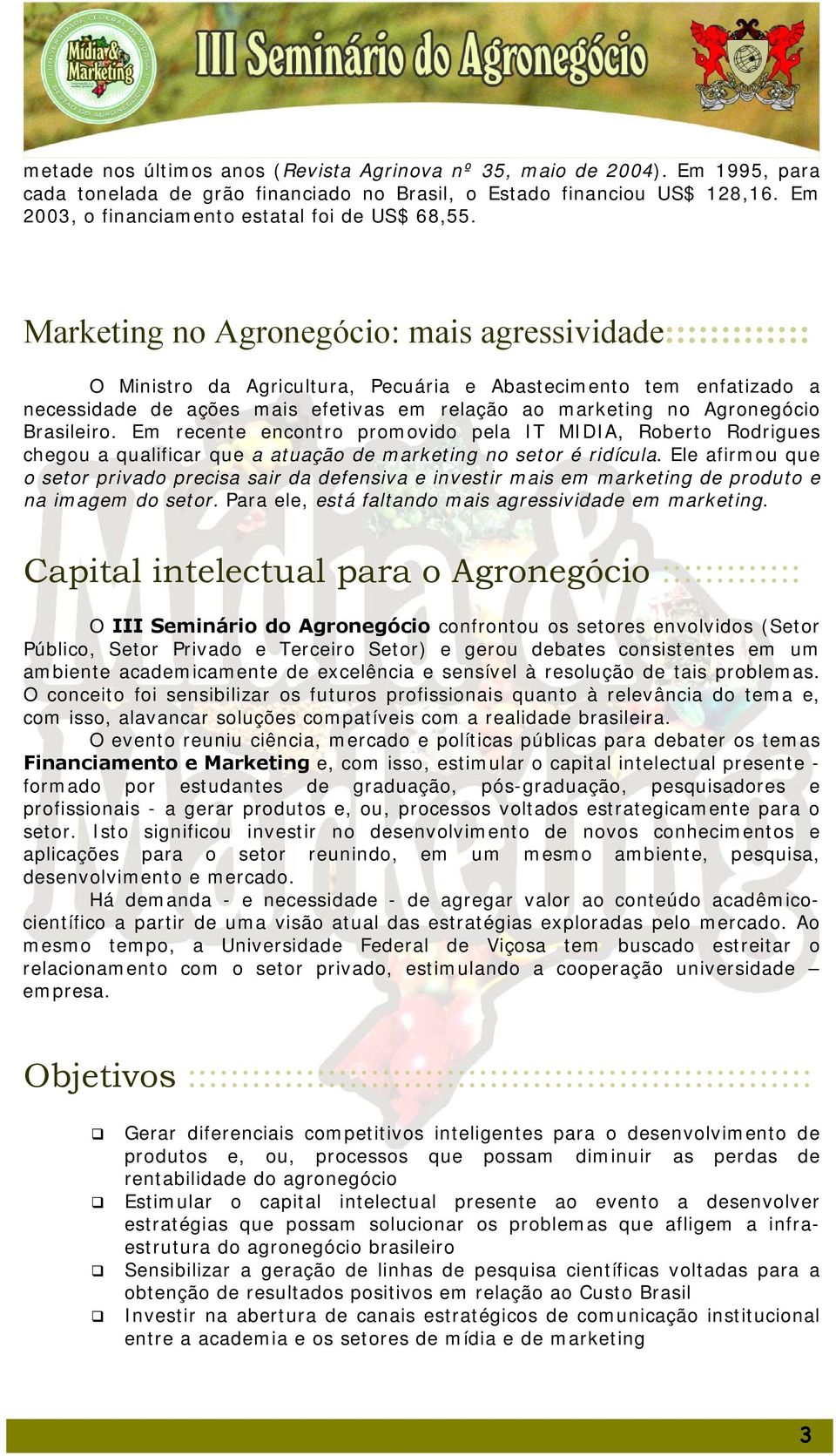 Em recente encntr prmvid pela IT MIDIA, Rbert Rdrigues chegu a qualificar que a atuaçã de marketing n setr é ridícula.