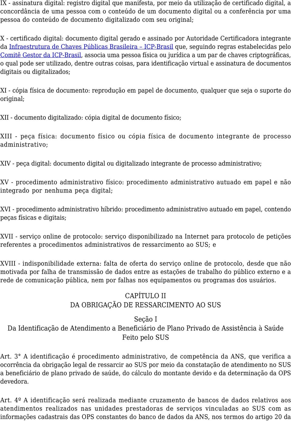 Públicas Brasileira ICP-Brasil que, seguindo regras estabelecidas pelo Comitê Gestor da ICP-Brasil, associa uma pessoa física ou jurídica a um par de chaves criptográficas, o qual pode ser utilizado,