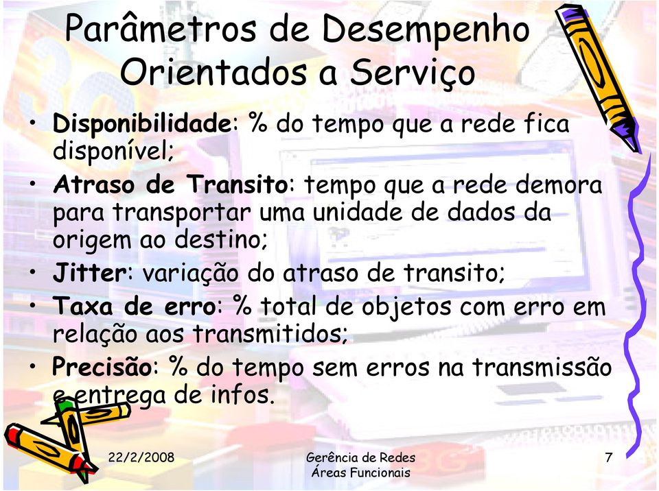 da origem ao destino; Jitter: variação do atraso de transito; Taxa de erro: % total de objetos