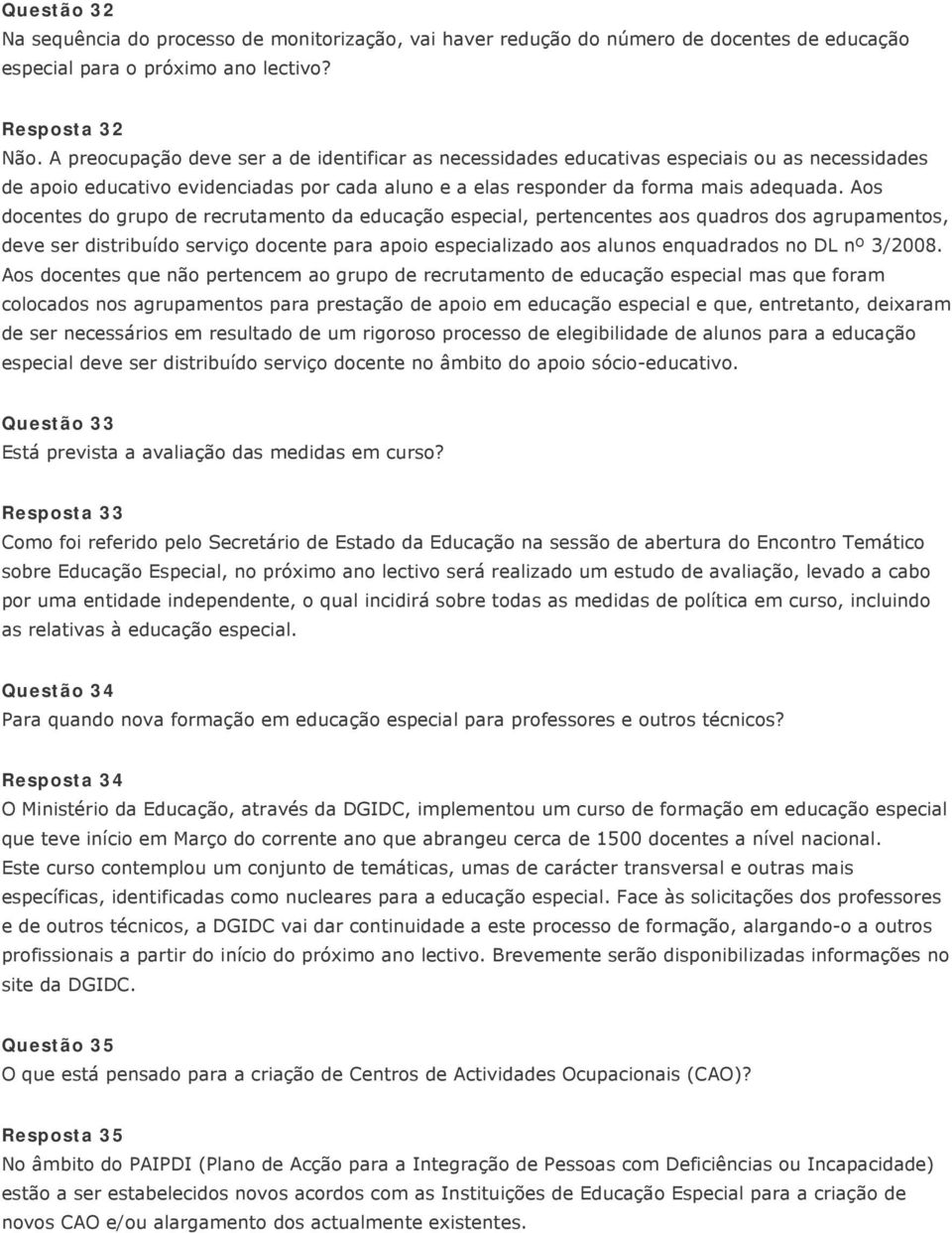 Aos docentes do grupo de recrutamento da educação especial, pertencentes aos quadros dos agrupamentos, deve ser distribuído serviço docente para apoio especializado aos alunos enquadrados no DL nº