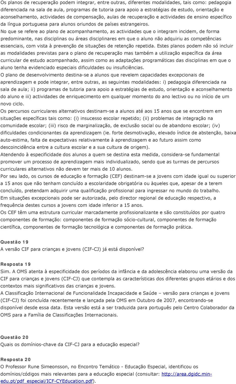 No que se refere ao plano de acompanhamento, as actividades que o integram incidem, de forma predominante, nas disciplinas ou áreas disciplinares em que o aluno não adquiriu as competências