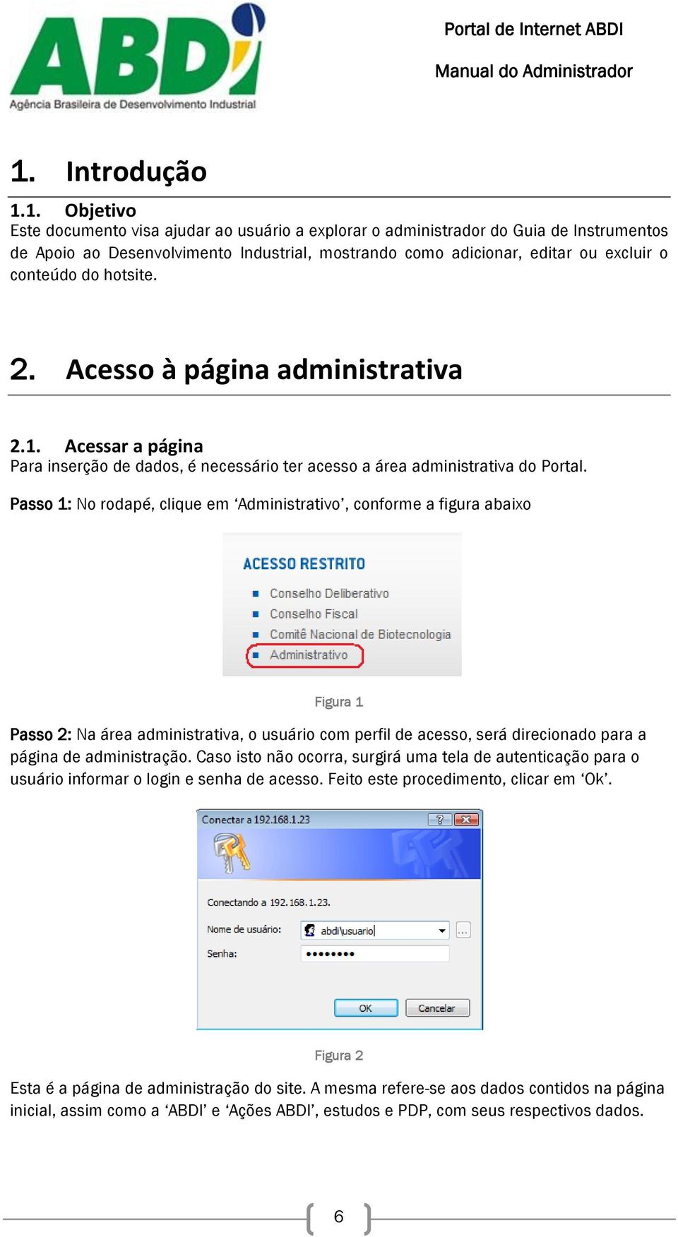 Passo 1: No rodapé, clique em Administrativo, conforme a figura abaixo Figura 1 Passo 2: Na área administrativa, o usuário com perfil de acesso, será direcionado para a página de administração.