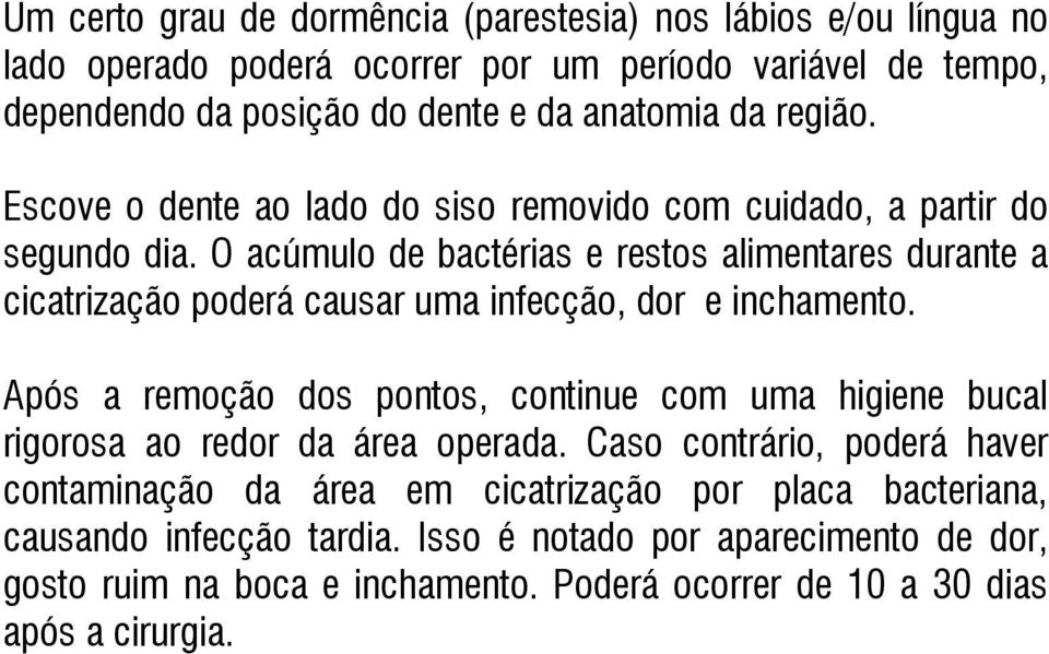 O acúmulo de bactérias e restos alimentares durante a cicatrização poderá causar uma infecção, dor e inchamento.