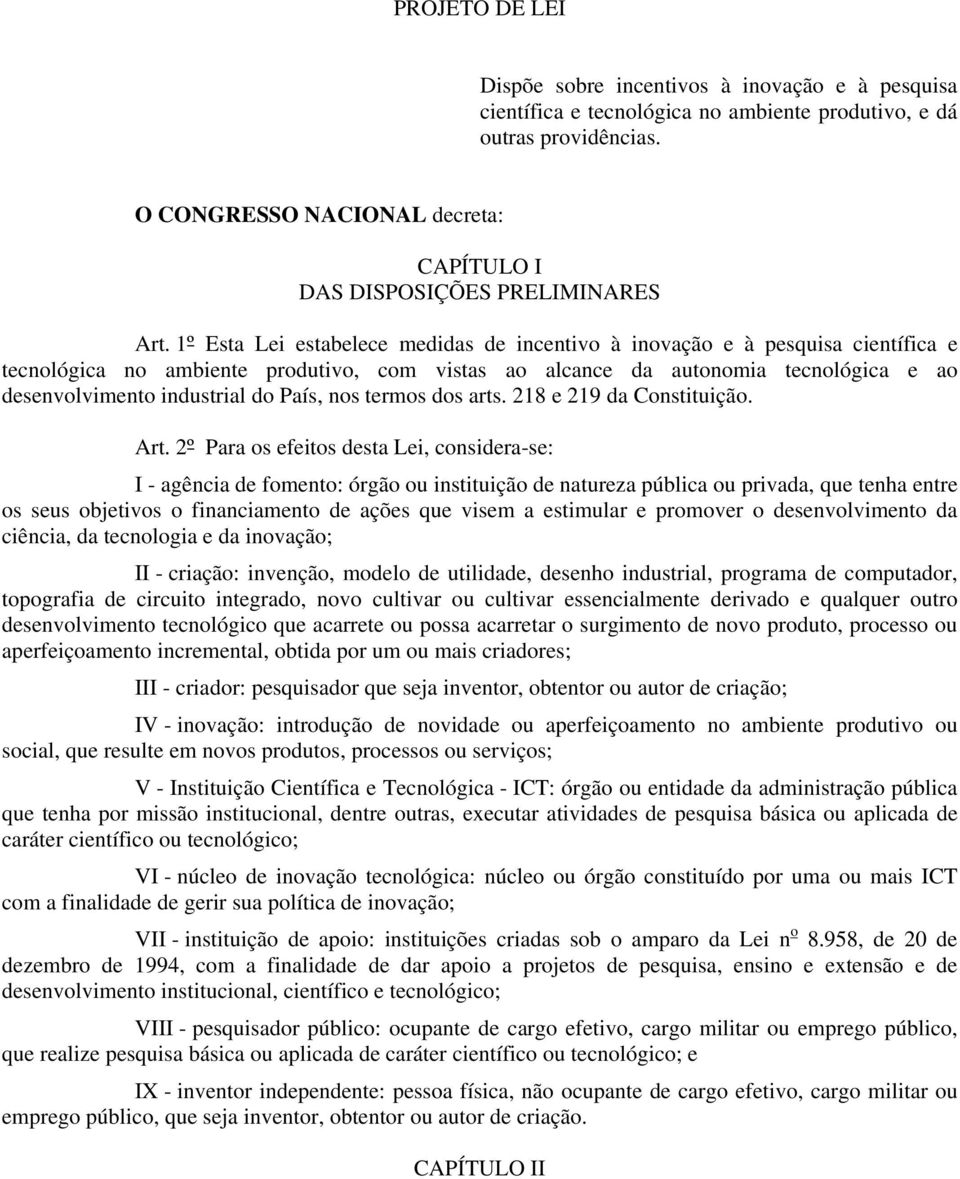 1º Esta Lei estabelece medidas de incentivo à inovação e à pesquisa científica e tecnológica no ambiente produtivo, com vistas ao alcance da autonomia tecnológica e ao desenvolvimento industrial do