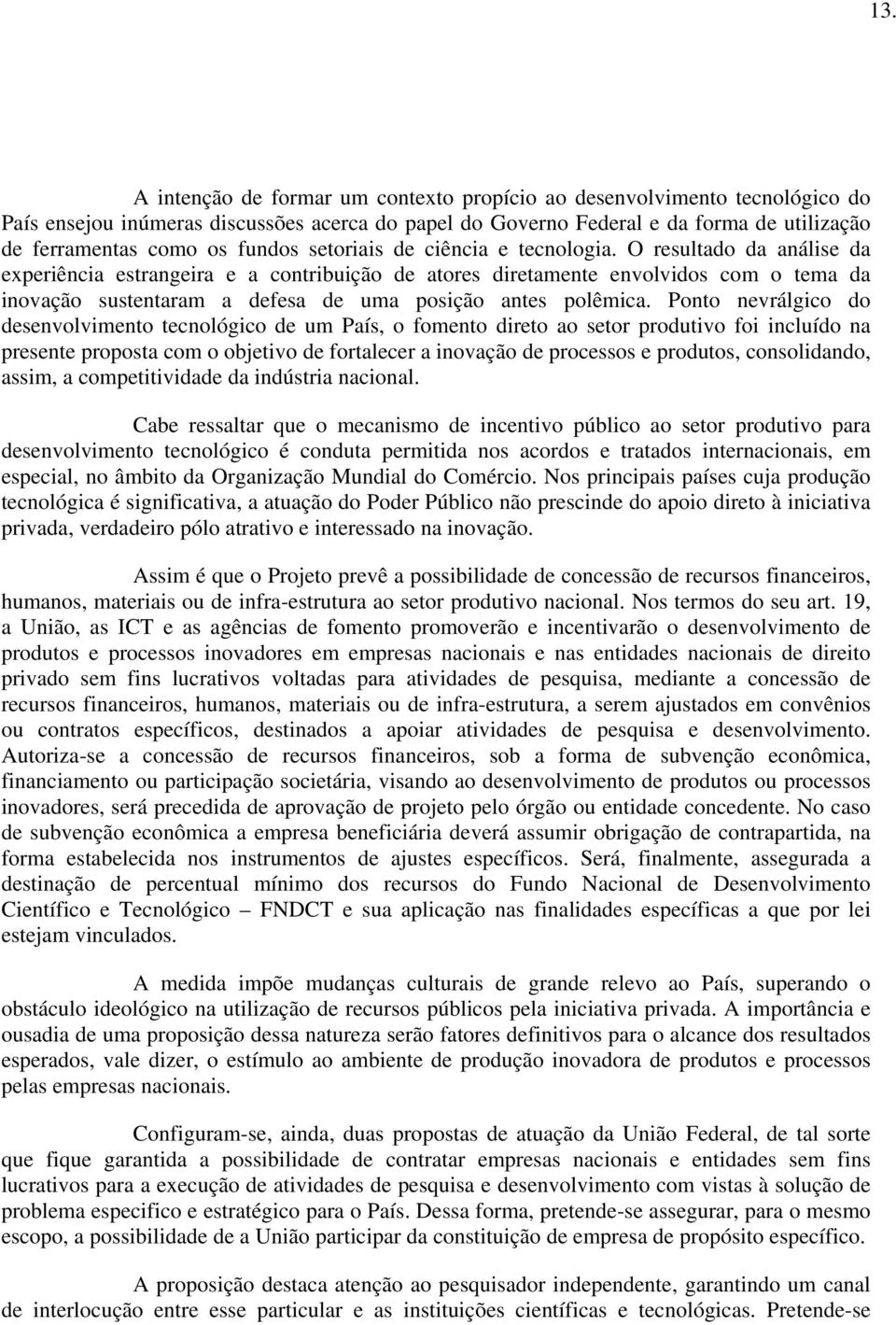 O resultado da análise da experiência estrangeira e a contribuição de atores diretamente envolvidos com o tema da inovação sustentaram a defesa de uma posição antes polêmica.