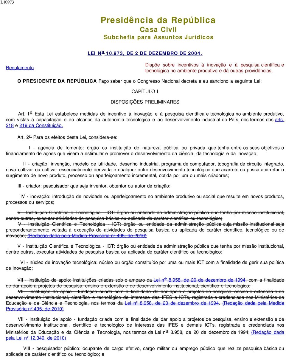 O PRESIDENTE DA REPÚBLICA Faço saber que o Congresso Nacional decreta e eu sanciono a seguinte Lei: CAPÍTULO I DISPOSIÇÕES PRELIMINARES Art.