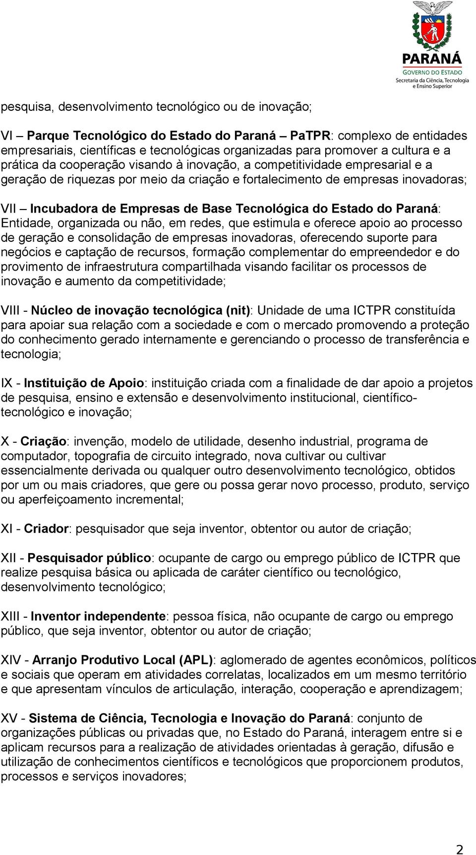 Base Tecnológica do Estado do Paraná: Entidade, organizada ou não, em redes, que estimula e oferece apoio ao processo de geração e consolidação de empresas inovadoras, oferecendo suporte para