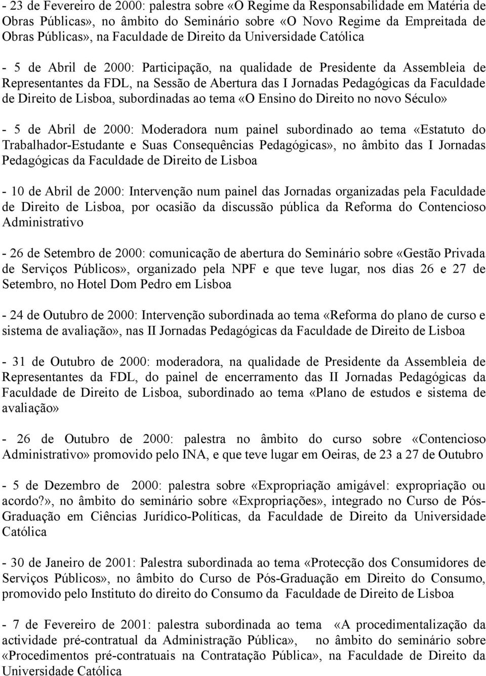 de Direito de Lisboa, subordinadas ao tema «O Ensino do Direito no novo Século» - 5 de Abril de 2000: Moderadora num painel subordinado ao tema «Estatuto do Trabalhador-Estudante e Suas Consequências