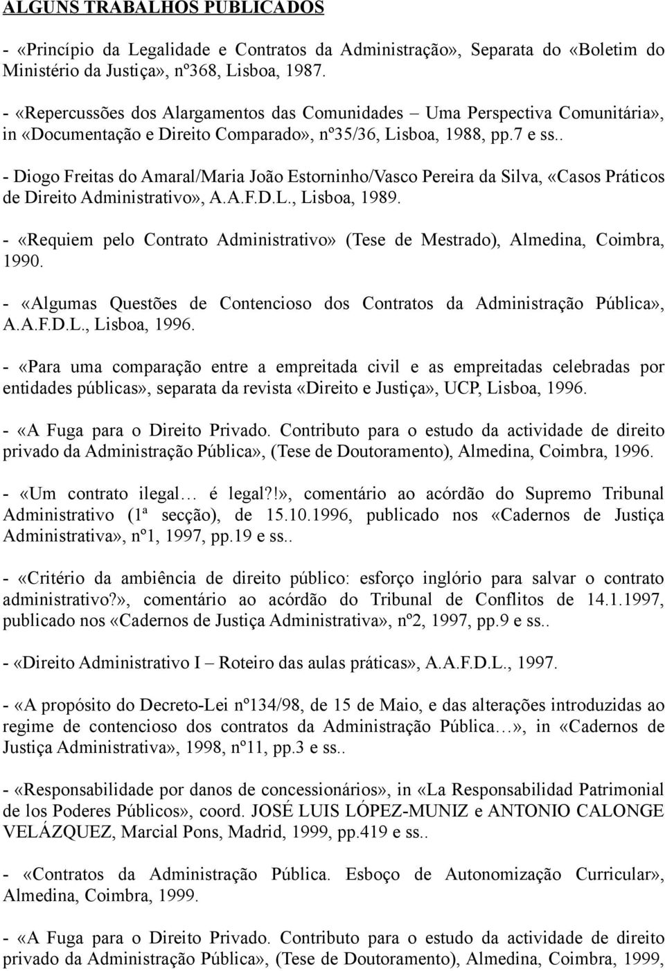 . - Diogo Freitas do Amaral/Maria João Estorninho/Vasco Pereira da Silva, «Casos Práticos de Direito Administrativo», A.A.F.D.L., Lisboa, 1989.