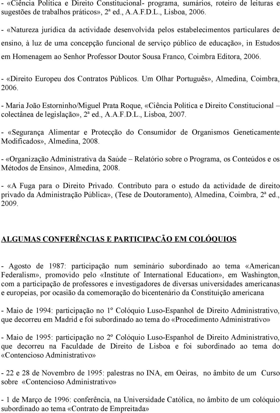 Professor Doutor Sousa Franco, Coimbra Editora, 2006. - «Direito Europeu dos Contratos Públicos. Um Olhar Português», Almedina, Coimbra, 2006.