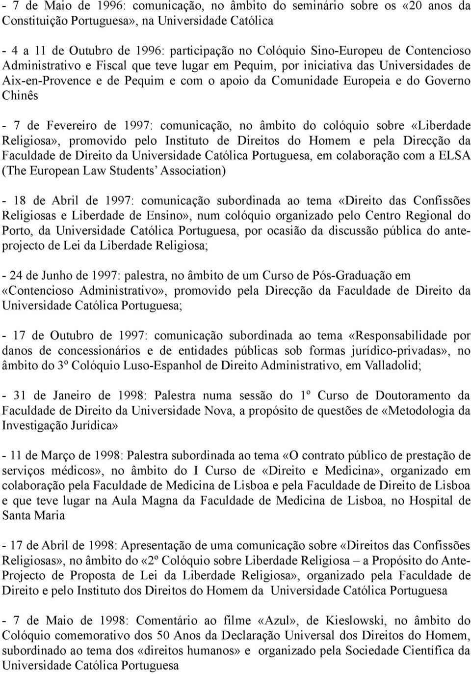 de 1997: comunicação, no âmbito do colóquio sobre «Liberdade Religiosa», promovido pelo Instituto de Direitos do Homem e pela Direcção da Faculdade de Direito da Universidade Católica Portuguesa, em