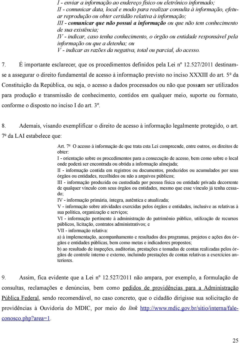 V - indicar as razões da negativa, total ou parcial, do acesso. 7. É importante esclarecer, que os procedimentos definidos pela Lei nº 12.