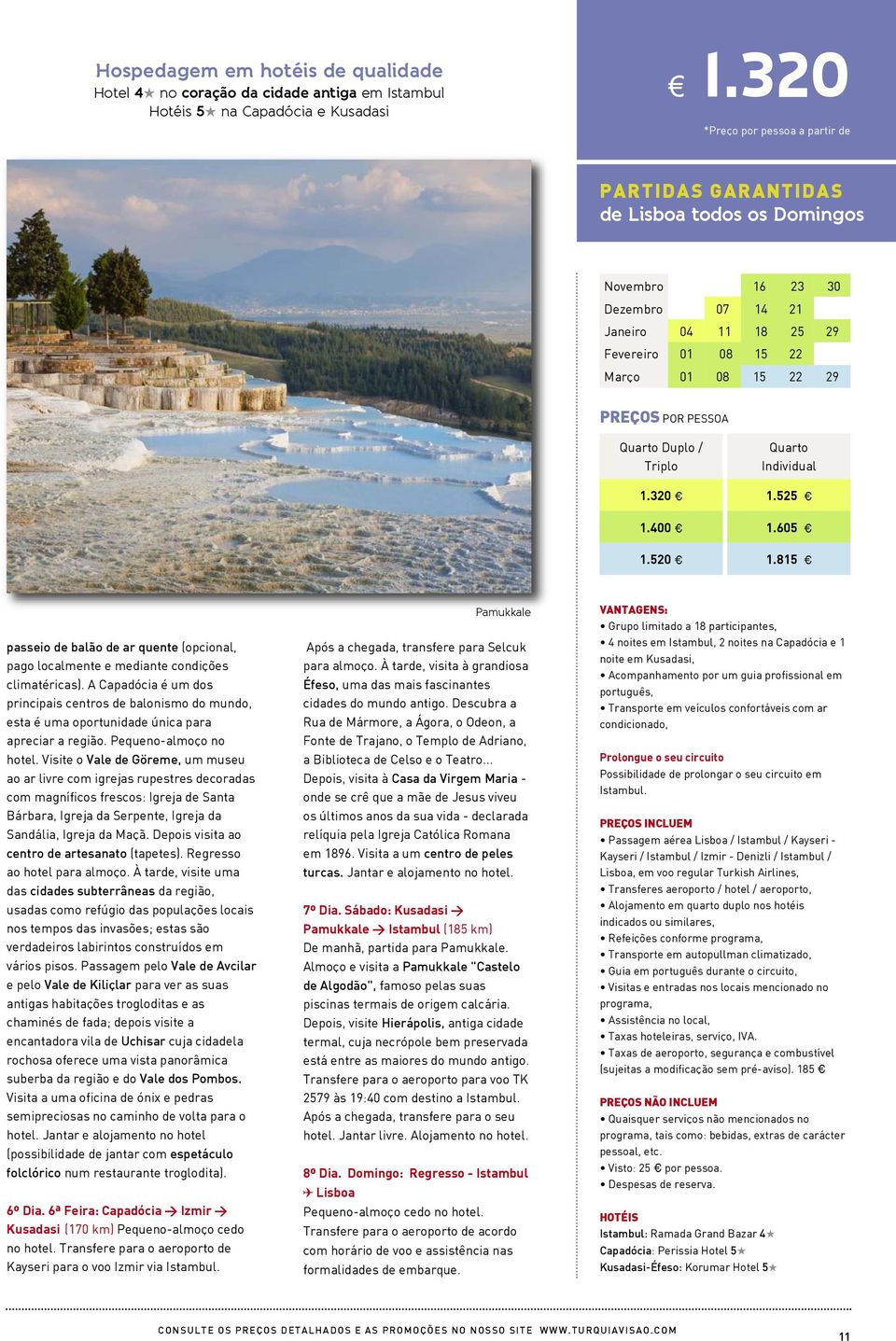 PESSOA Quarto Duplo / Triplo 1.320 Quarto Individual 1.525 1.400 1.605 1.520 1.815 passeio de balão de ar quente (opcional, pago localmente e mediante condições climatéricas).