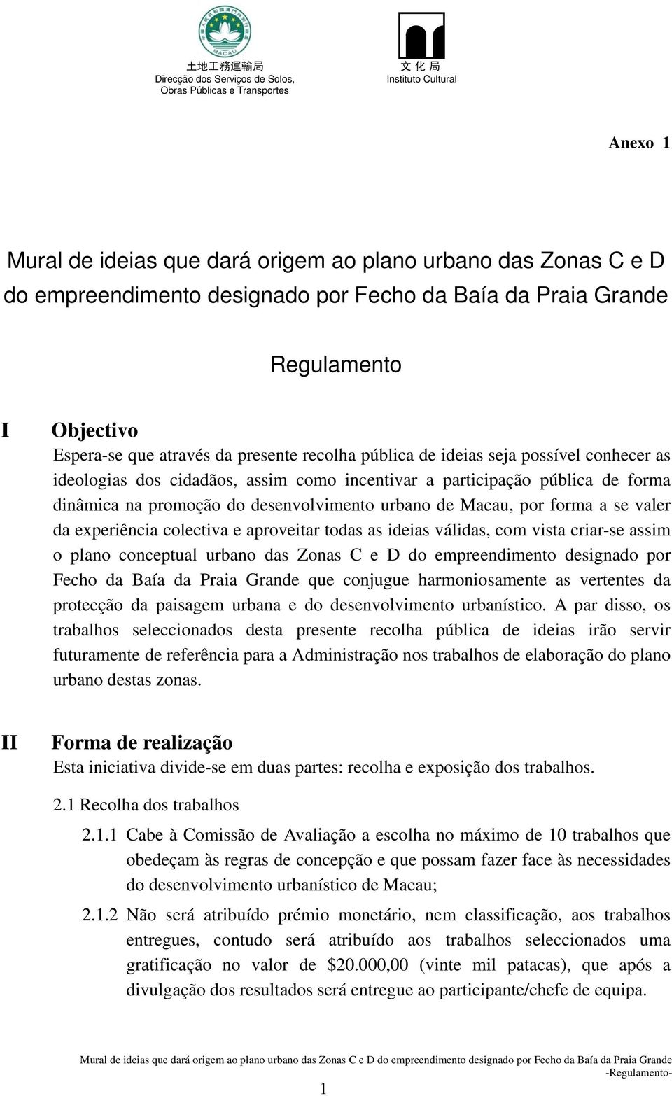 experiência colectiva e aproveitar todas as ideias válidas, com vista criar-se assim o plano conceptual urbano das Zonas C e D do empreendimento designado por Fecho da Baía da Praia Grande que