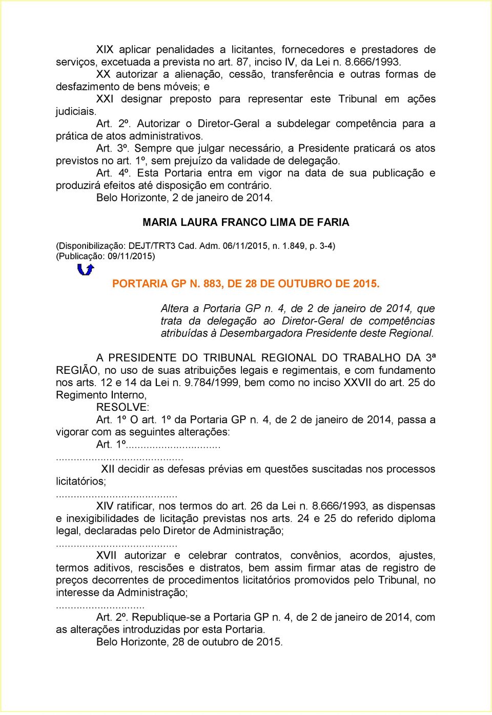 Autorizar o Diretor-Geral a subdelegar competência para a prática de atos administrativos. Art. 3º. Sempre que julgar necessário, a Presidente praticará os atos previstos no art.