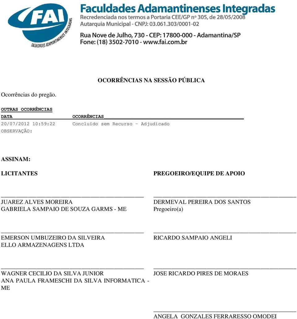 LICITANTES PREGOEIRO/EQUIPE DE APOIO JUAREZ ALVES MOREIRA DERMEVAL PEREIRA DOS SANTOS Pregoeiro(a) EMERSON UMBUZEIRO DA