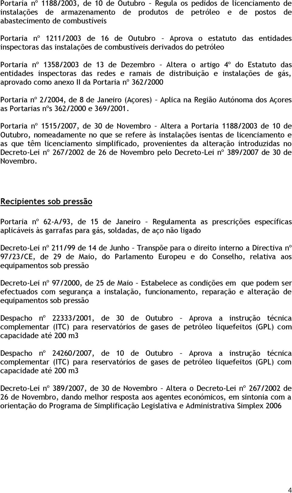 inspectoras das redes e ramais de distribuição e instalações de gás, aprovado como anexo II da Portaria nº 362/2000 Portaria nº 2/2004, de 8 de Janeiro (Açores) Aplica na Região Autónoma dos Açores