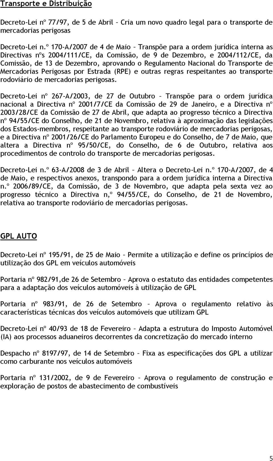 Nacional do Transporte de Mercadorias Perigosas por Estrada (RPE) e outras regras respeitantes ao transporte rodoviário de mercadorias perigosas.