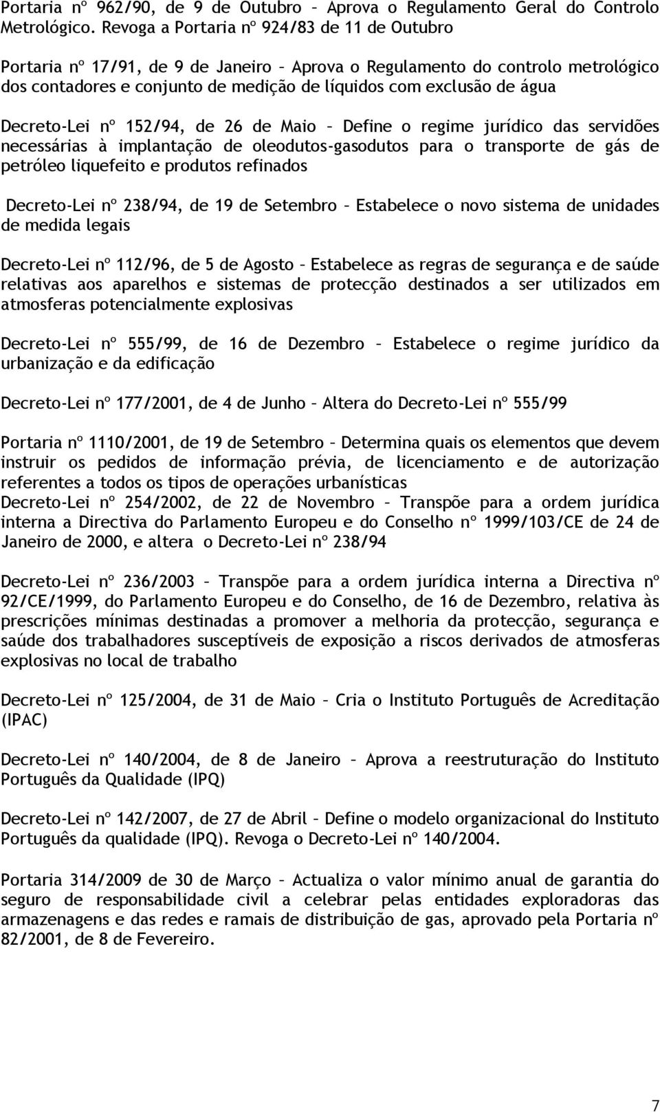 Decreto-Lei nº 152/94, de 26 de Maio Define o regime jurídico das servidões necessárias à implantação de oleodutos-gasodutos para o transporte de gás de petróleo liquefeito e produtos refinados