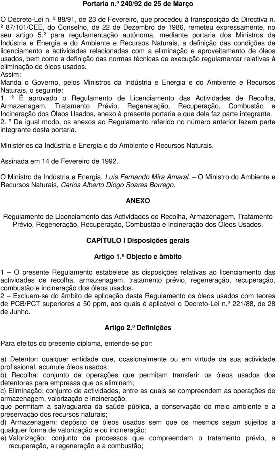 º para regulamentação autónoma, mediante portaria dos Ministros da Indústria e Energia e do Ambiente e Recursos Naturais, a definição das condições de licenciamento e actividades relacionadas com a